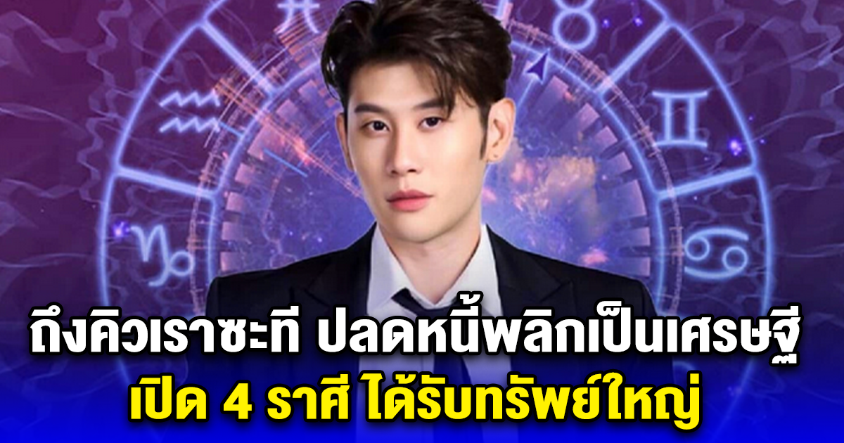 ถึงคิวเราซะที ปลดหนี้พลิกเป็นเศรษฐี เปิด 4 ราศี ได้รับทรัพย์ใหญ่