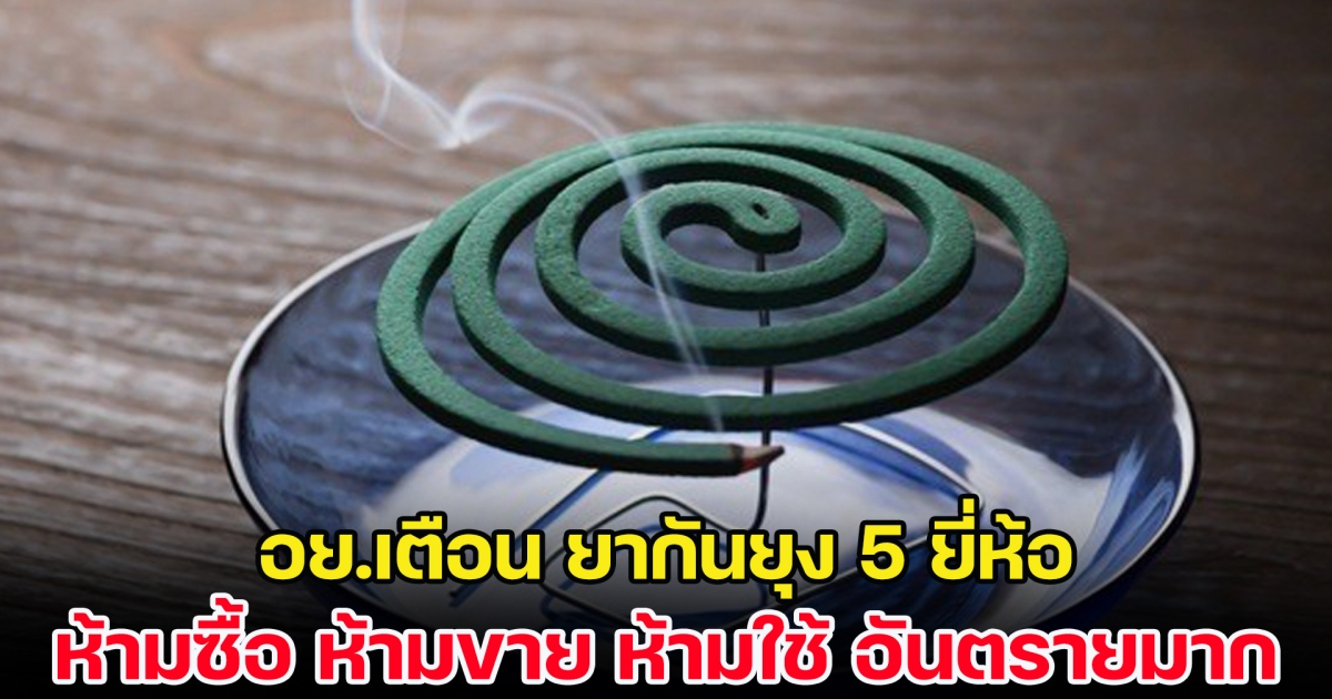 อันตรายมาก อย.เตือน ยากันยุง 5 ยี่ห้อ ห้ามซื้อ ห้ามขาย ห้ามใช้