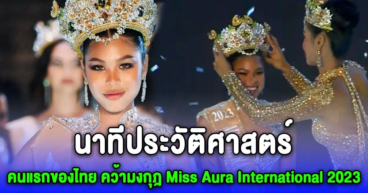 นาทีประวัติศาสตร์ น้องเกตุ คว้ามงกุฎ Miss Aura International 2023 คนแรกของไทยด้วยวัยเพียง 18 ปี