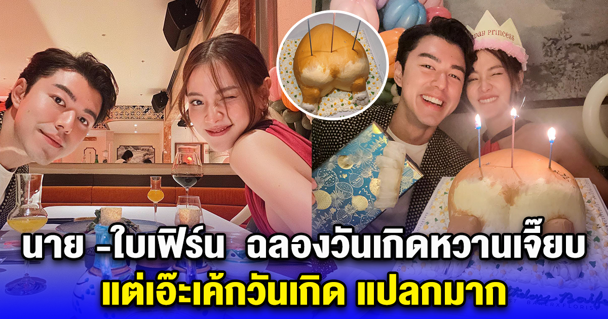 นาย ณภัทร-ใบเฟิร์น พิมพ์ชนก ฉลองวันเกิดหวานเจี๊ยบ แต่เอ๊ะเค้กวันเกิด แปลกมาก