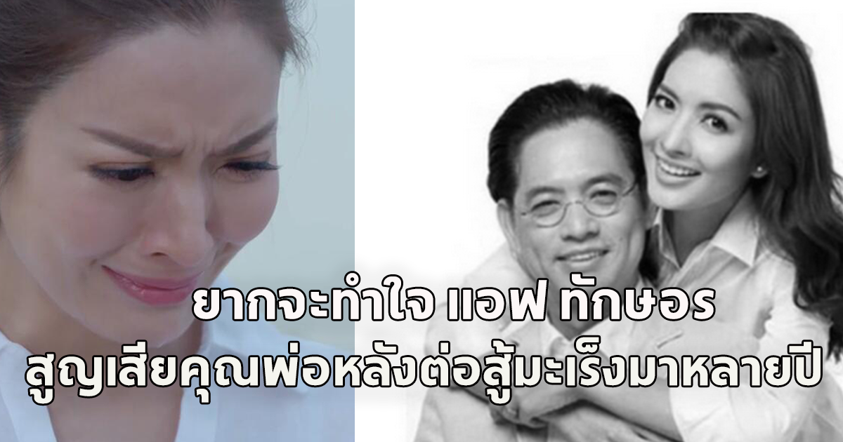 แอฟ ทักษอร เจอความสูญเสียครั้งใหญ่ คุณพ่อจากไปแล้ว หลังต่อสู้กับโรคมะเร็งมาหลายปี