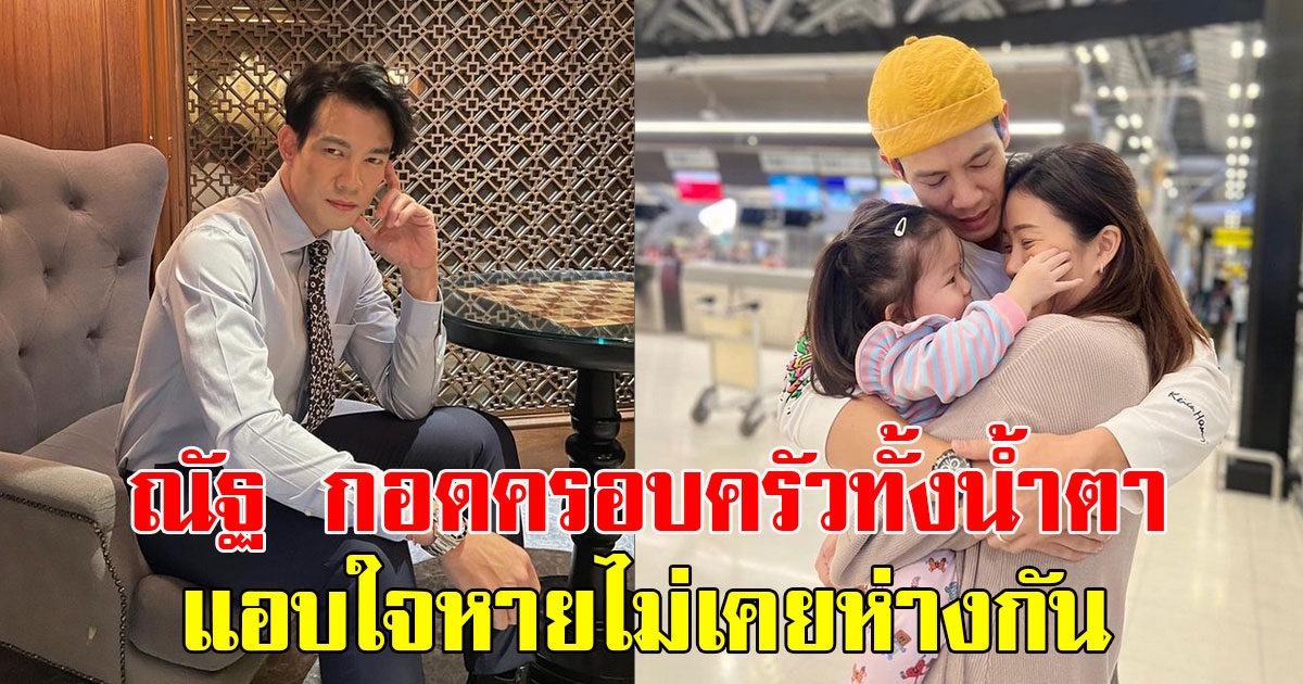 ณัฐ หัสดินทร โพสต์ภาพกอดครอบครัวทั้งน้ำตา ลั่นแอบใจหายไม่เคยห่างกัน