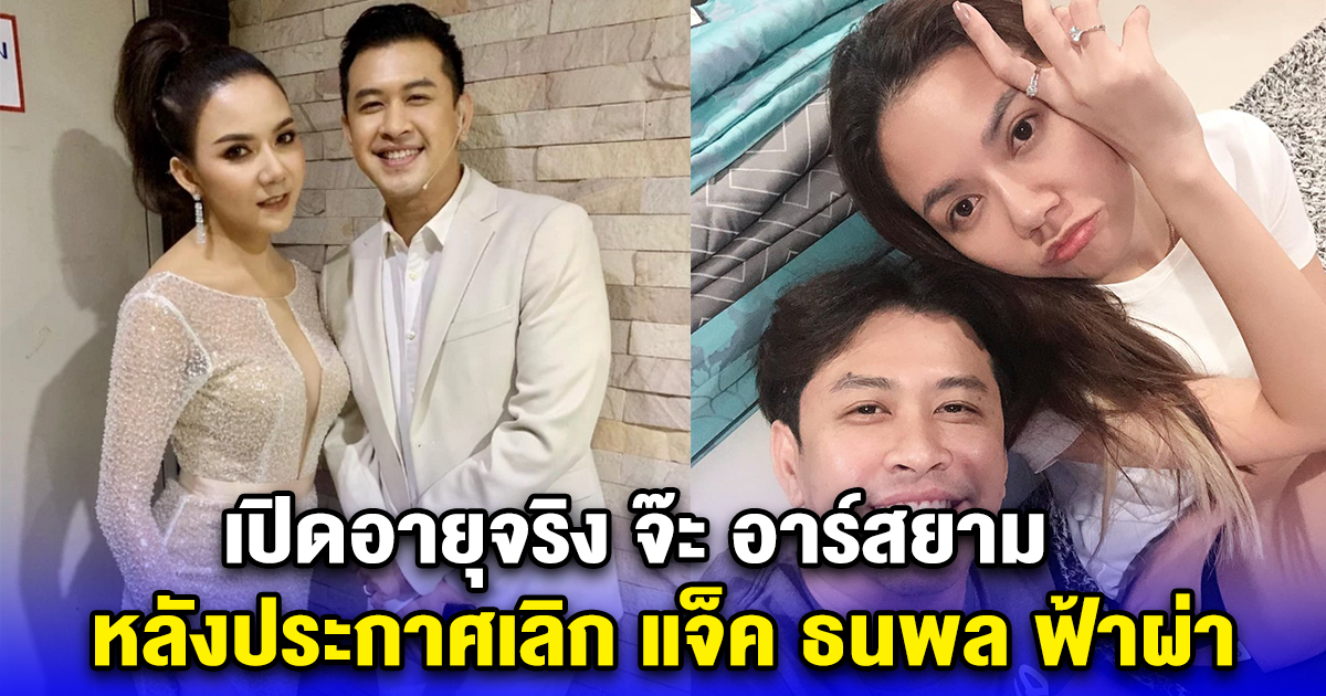 เปิดอายุจริง จ๊ะ อาร์สยาม หลังประกาศเลิก แจ็ค ธนพล ฟ้าผ่า