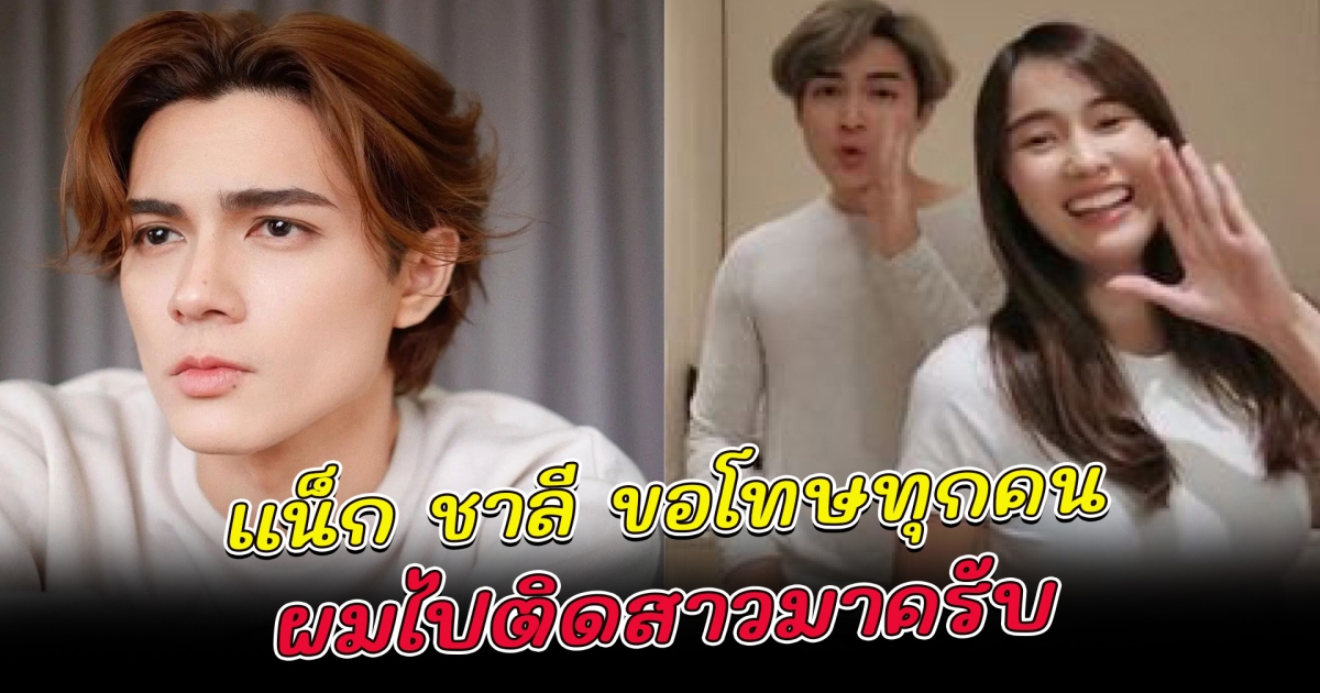 แน็ก ชาลี เคลื่อนไหว ไลฟ์ขอโทษ ทิ้งทุกคนเพราะไปติดสาวมา