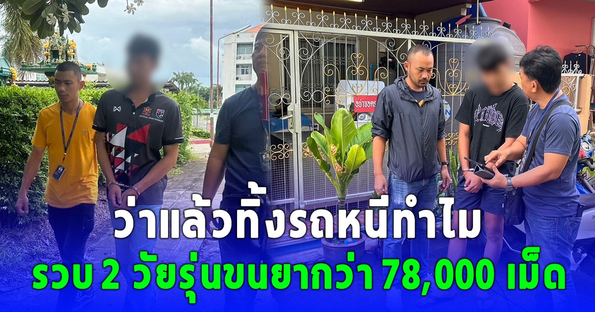 รวบ 2 วัยรุ่น ทิ้งรถยนต์ขนยากว่า 78,000 เม็ด หลบหนีตำรวจ