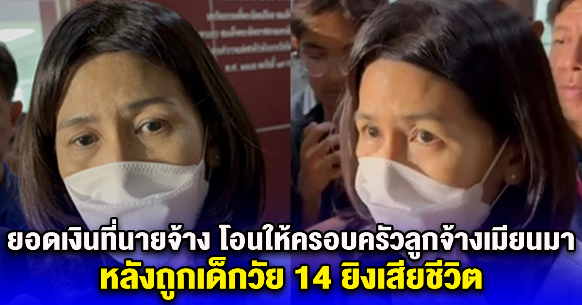 โซเชียลแห่กราบหัวใจ เปิดยอดเงินที่นายจ้าง ตัดสินใจโอนให้ครอบครัวลูกจ้างเมียนมา หลังถูกเด็กวัย 14 ยิงเสียชีวิต