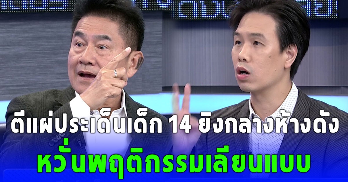 ผู้การแต้ม จับมือ น.พ.สิทธา ตีแผ่ประเด็นเด็ก 14 ยิงกลางห้างดัง เตือนประชาชนหากเกิดเหตุการณ์ควรทำตัวอย่างไร