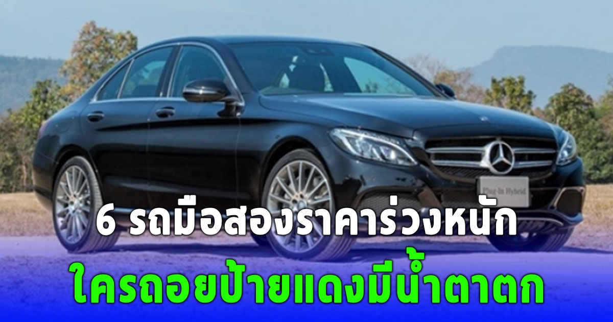 6 รถมือสองราคาร่วงหนัก บอกเลยใครถอยป้ายแดงมีน้ำตาตก