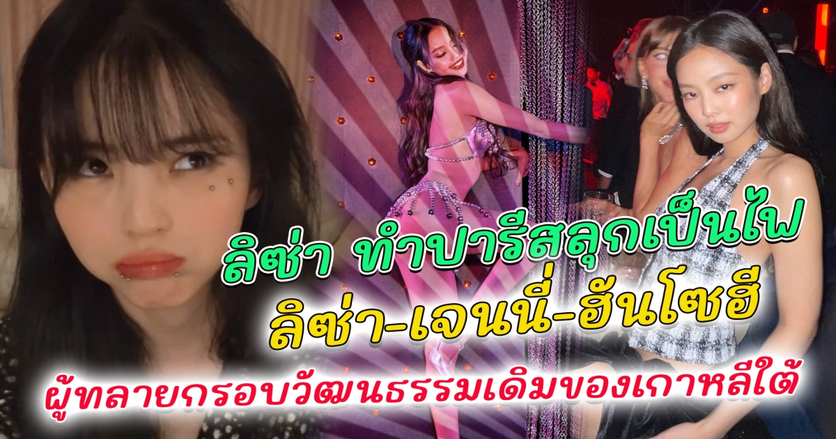 เจ้าตัวมาเอง! เปิดชุด ลิซ่า ใส่โชว์ความแซ่บบน Crazy Horse ปลุกปารีสให้ลุกเป็นไฟ ลั่นถ้าต้องการคนเรียกใช้ได้เลย สื่อเผย เจนนี่, ลิซ่า, ฮันโซฮี’ คือผู้ทลายกรอบวัฒนธรรมเดิมของเกาหลีใต้