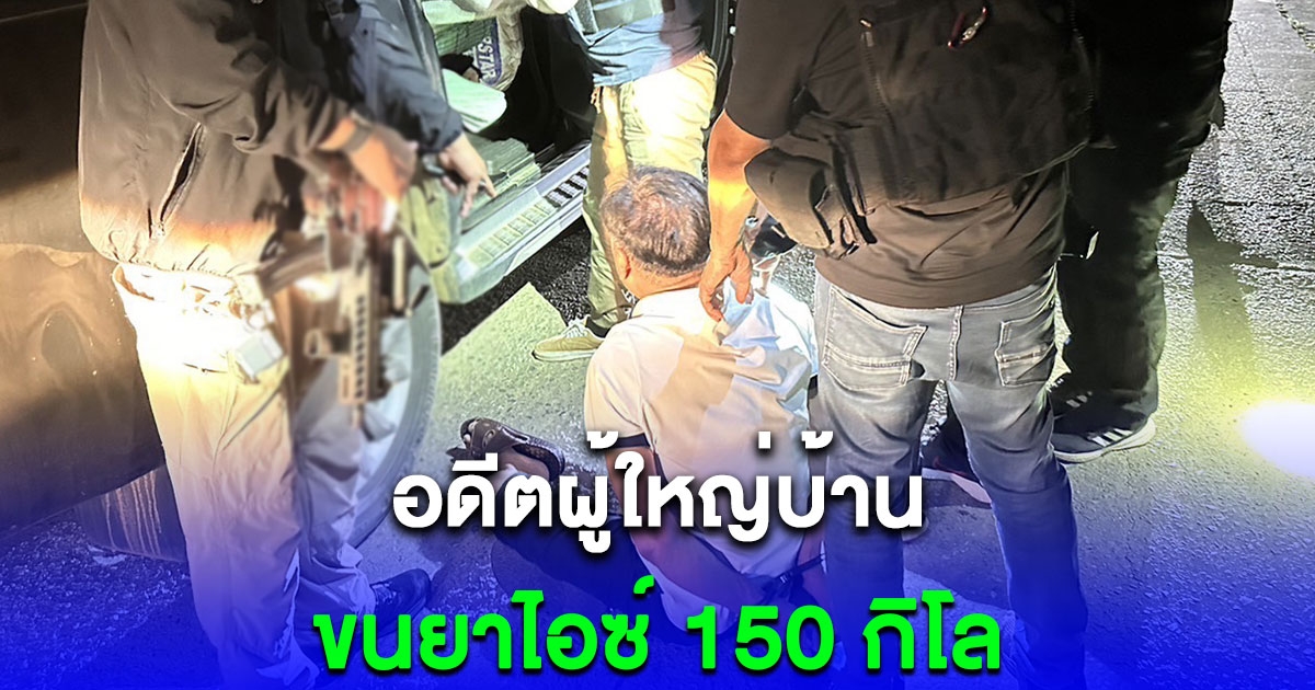 จับ อดีตผู้ใหญ่บ้านรับจ้างขนยาไอซ์ 150 กิโล