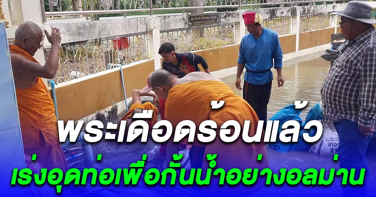 พระเดือดร้อนแล้ว น้ำจากคลองชลประทานที่13 เอ่อทะลักเข้าวัด พระลูกวัดเร่งอุดท่อเพื่อกั้นน้ำอย่างอลม่าน