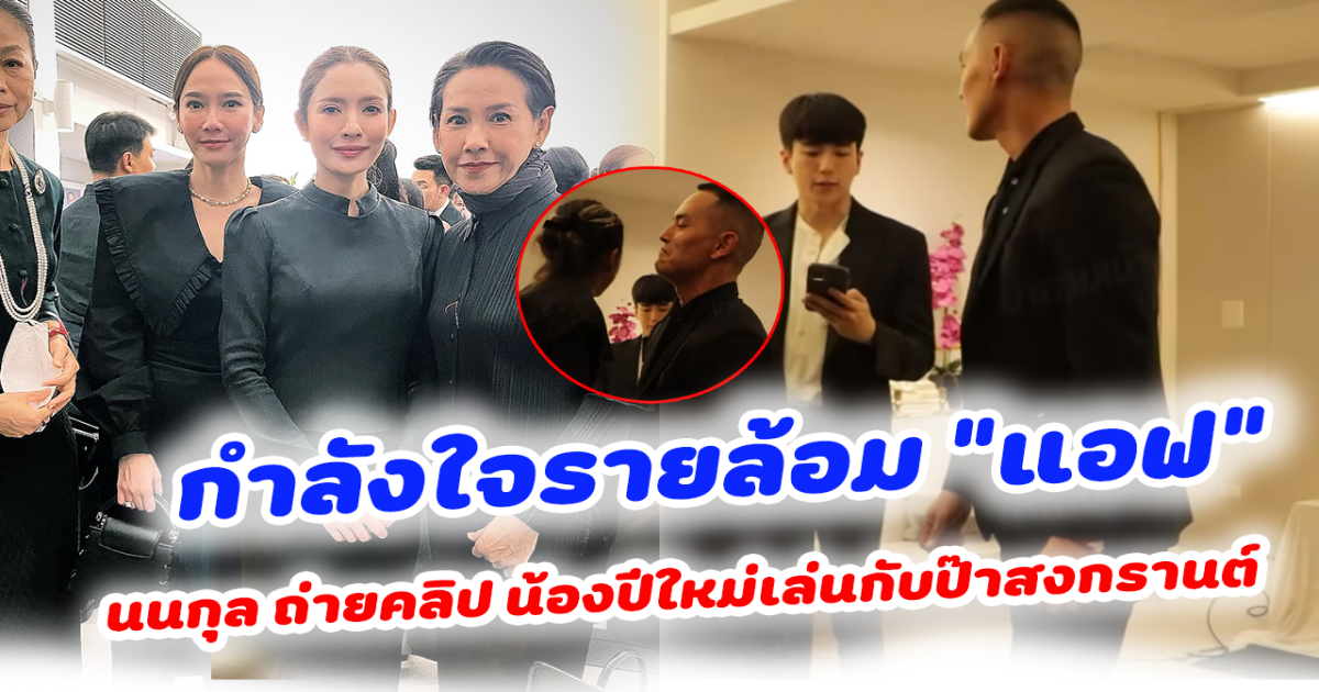 กำลังใจรายล้อม แอฟ ทักษอร หลังสูญเสียพ่อ โมเมนต์น่ารัก นนกุล ถ่ายคลิป น้องปีใหม่เล่นกับป๊าสงกรานต์