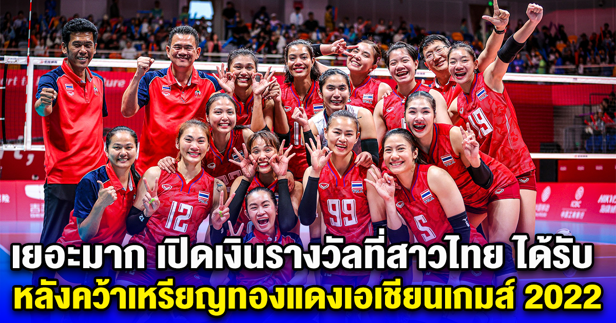 เยอะมาก เปิดเงินรางวัลที่วอลเลย์บอลสาวไทย ได้รับ หลังคว้าเหรียญทองแดงเอเชียนเกมส์ 2022
