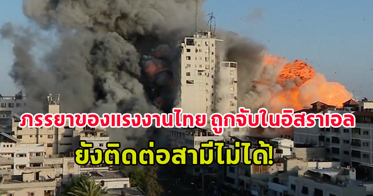 ภรรยาของแรงงานไทยที่ถูกจับในอิสราเอล เผยยังติดต่อสามีไม่ได้ วอนทางการไทยช่วยเหลือด่วน เพราะญาติกังวลเรื่องความปลอดภัย