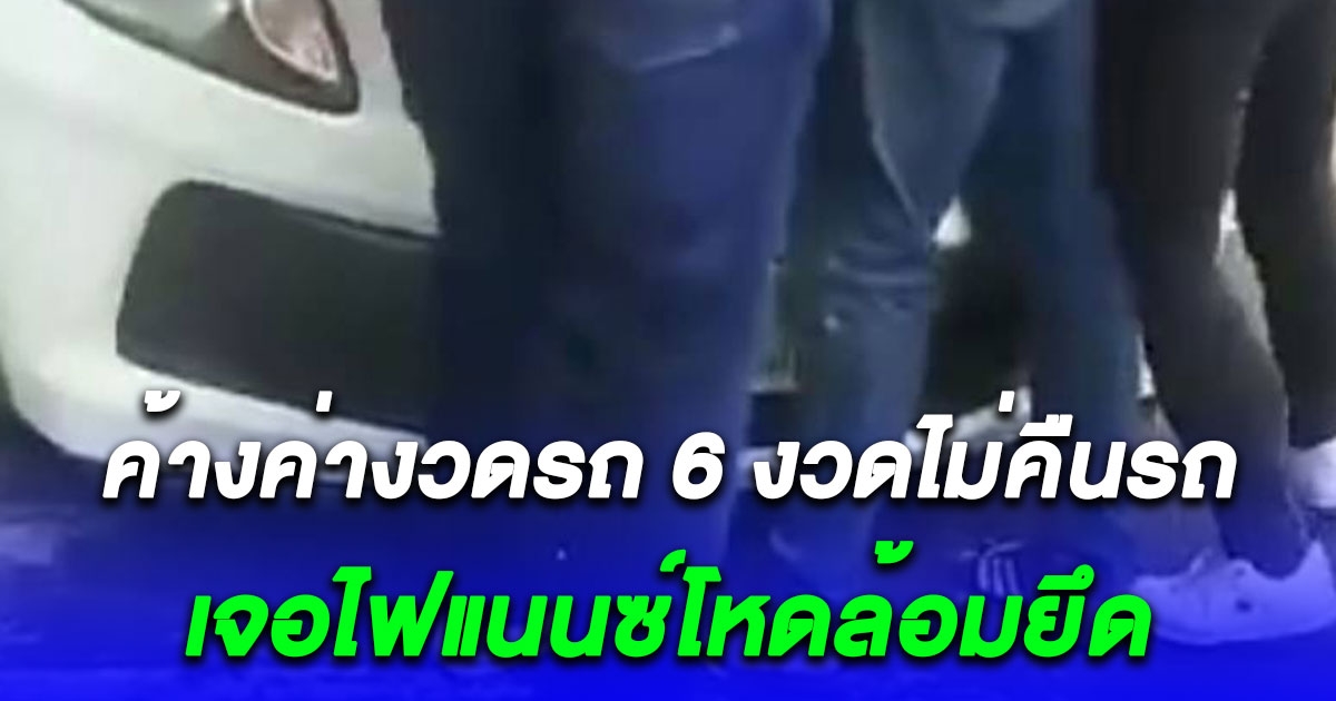 สาวค้างค่างวดรถ 6 งวดไม่คืนรถ เจอไฟแนนซ์โหดล้อมยึด ทำร้ายลูกเล็ก