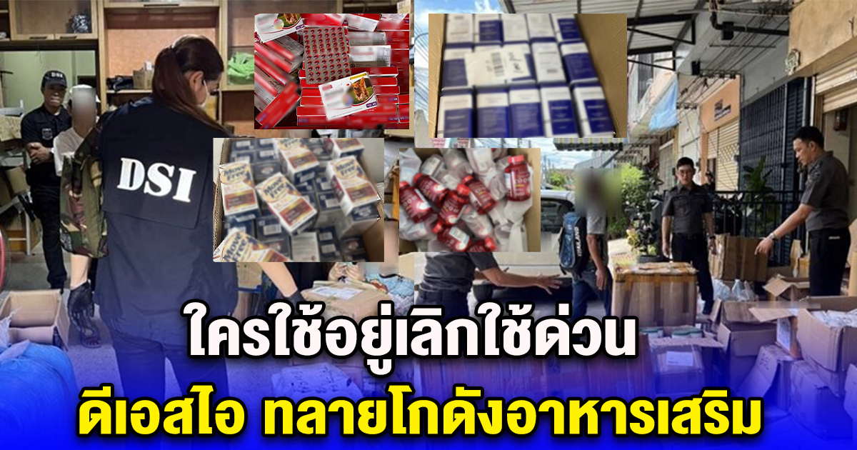 ใครใช้อยู่เลิกใช้ด่วน ดีเอสไอ ทลายโกดังอาหารเสริม สูญกว่า10ล้าน