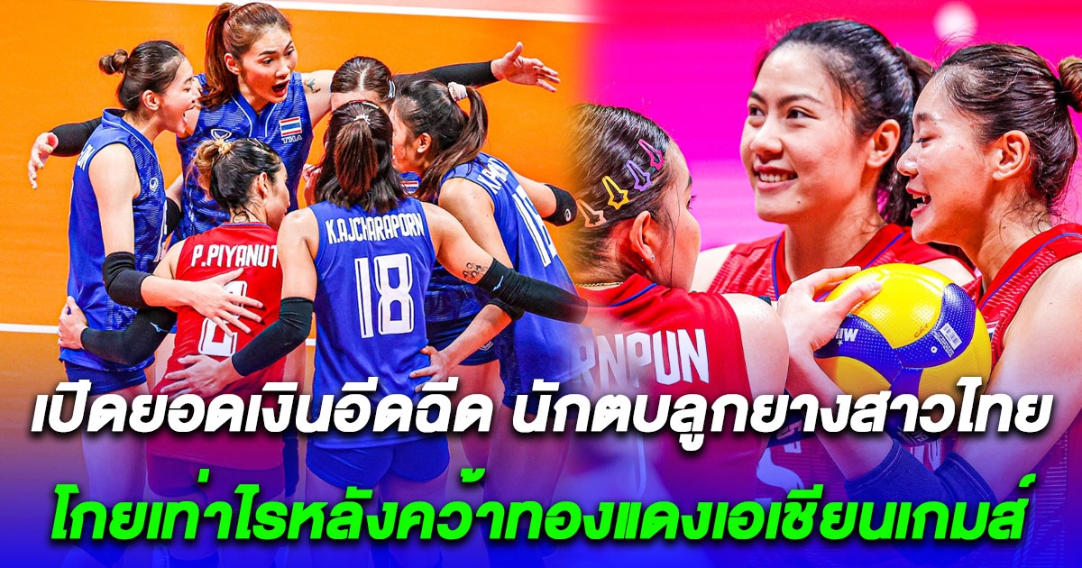 ส่องเงินรางวัล นักตบลูกยางสาวไทย หลังคว้าทองแดงเอเชียนเกมส์