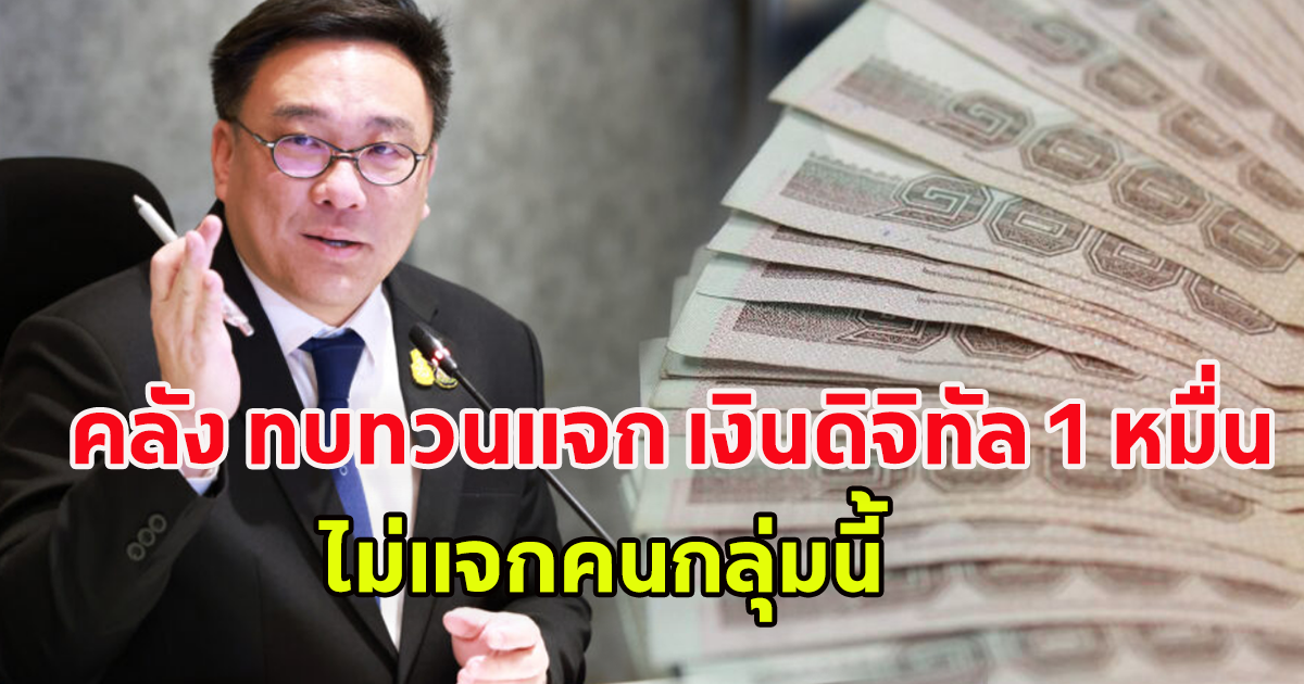 คลัง ทบทวนแจก เงินดิจิทัล 1 หมื่น ไม่แจกคนรวย ขยายรัศมี 4 กม.ไปถึงจังหวัด หลังมีเสียงค้านหนัก