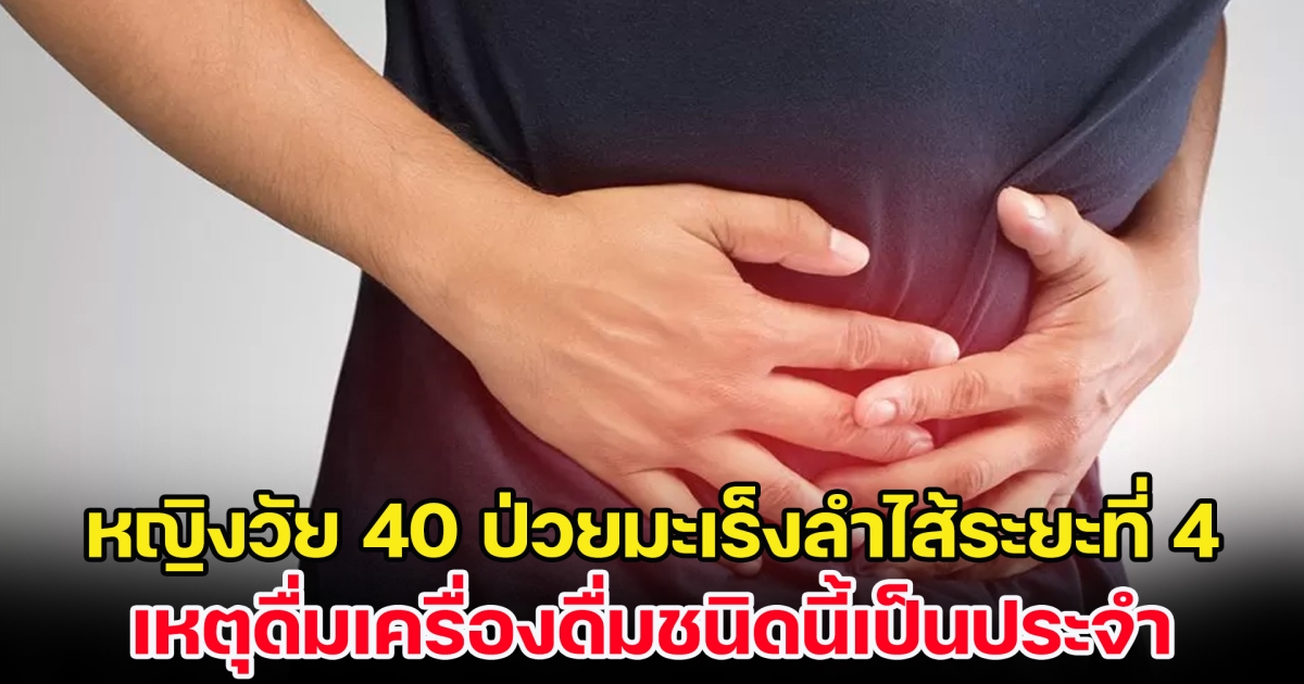 เตือนคนชอบน้ำหวาน! หญิงวัย 40 ป่วยมะเร็งลำไส้ระยะที่ 4 เหตุดื่มเครื่องดื่มชนิดนี้เป็นประจำ