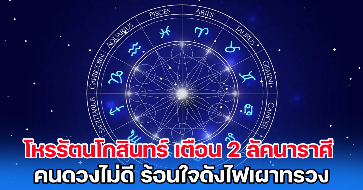 โหรรัตนโกสินทร์ เตือน 2 ลัคนาราศี คนดวงไม่ดี ร้อนใจดังไฟเผาทรวง