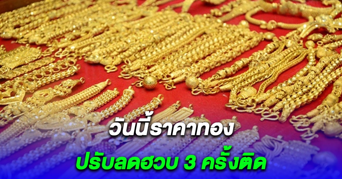 ราคาทองวันนี้ ปรับลดฮวบ 3 ครั้งติด