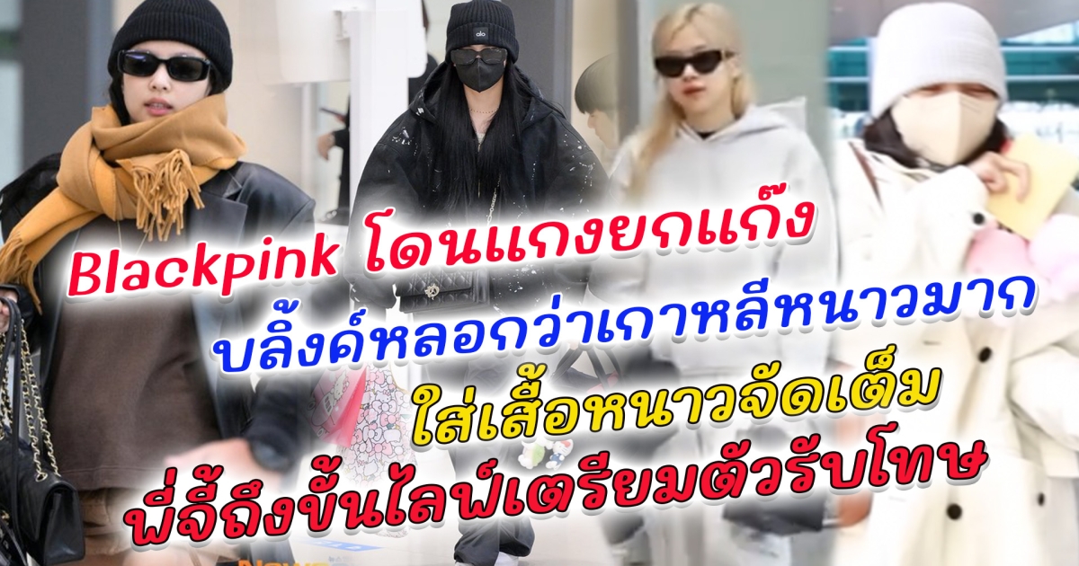ส่องแอร์พอร์ตลุค 4 สาว Blackpink หลังกลับเกาหลี Blackpink โดนแกงทั้งแก๊ง เกาหลีหนาวมาก ใส่ชุดจัดเต็มทุกคน พี่จี้ ถึงขั้นไลฟ์ บลิ้งค์เตรียมตัวรับโทษ