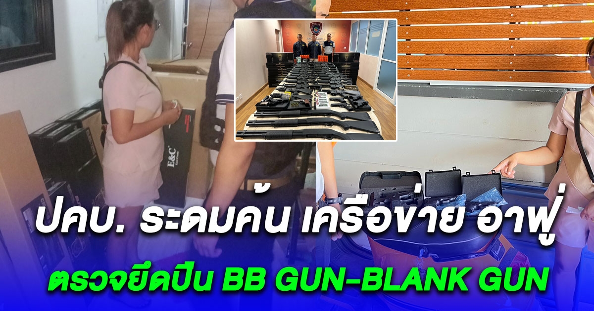 ปคบ.ระดมค้น เครือข่าย อาฟู่ BLANK GUN ออนไลน์ ตรวจยึด ปืน BB GUN-BLANK GUN หลายรายการ