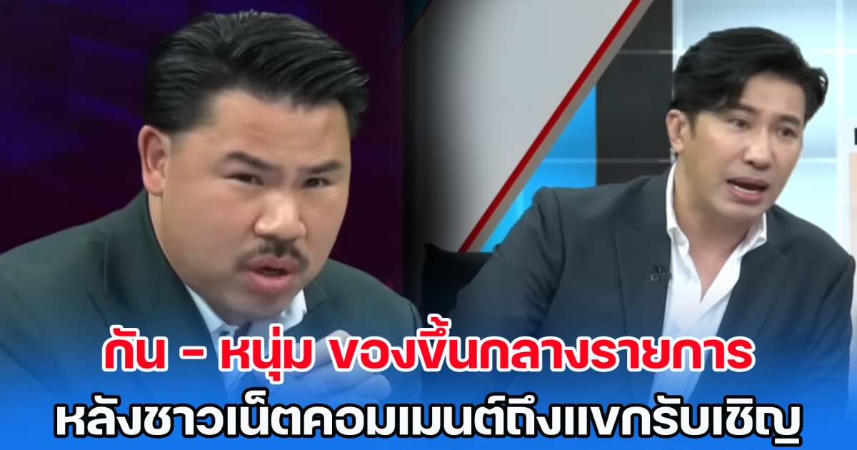 ยังเป็นคนอยู่มั้ย กัน - หนุ่ม ของขึ้นกลางรายการ หลังชาวเน็ตคอมเมนต์ถึงแขกรับเชิญ