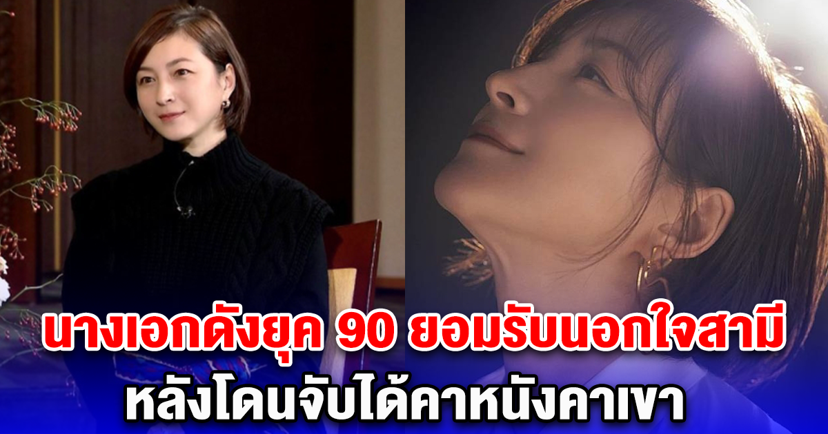 นางเอกดังยุค 90 ยอมรับนอกใจสามี หลังโดนจับได้คาหนังคาเขา