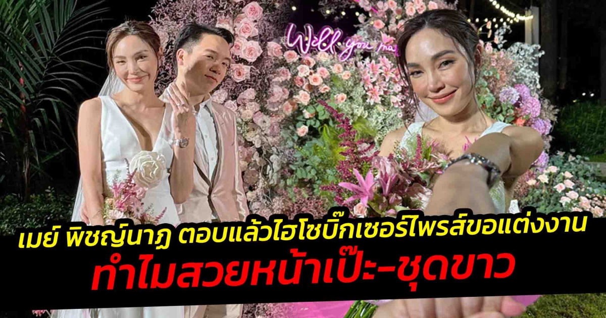 เมย์ พิชญ์นาฏ ตอบแล้วหลังคนสงสัย ไฮโซบิ๊ก เซอร์ไพรส์ขอแต่งงาน ทำไมหน้าเป๊ะ ชุดขาว