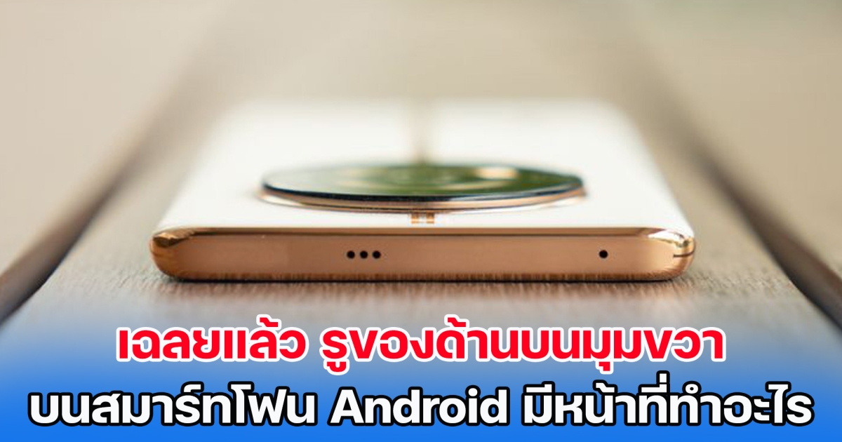 เฉลยแล้ว รูของด้านบนมุมขวา บนสมาร์ทโฟน Android มีหน้าที่ทำอะไร