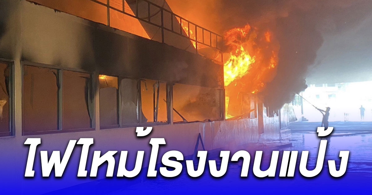 ด่วน ไฟไหม้โรงงานแป้ง เสียหายหลายล้าน