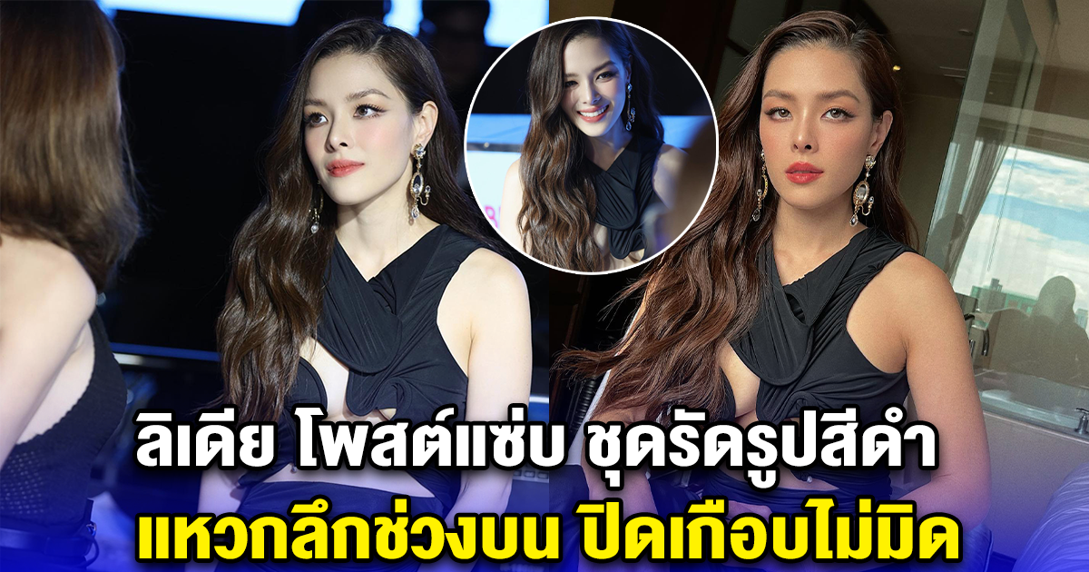 ลิเดีย โพสต์แซ่บ ชุดรัดรูปสีดำ แหวกลึกช่วงบน ปิดเกือบไม่มิด ลั่นมากินเจ๊ดีกว่า