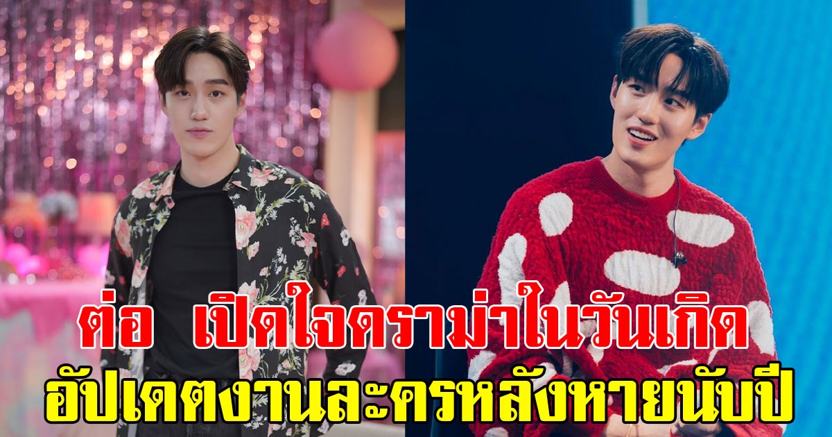 ต่อ ธนภพ เปิดใจเหตุการณ์ดราม่าในวันเกิด อัปเดตงานละครหลังหายนับปี