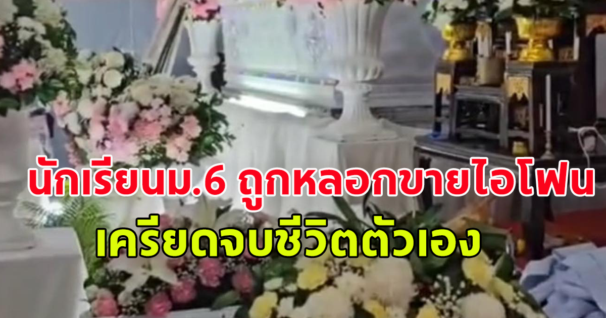 นักเรียนหญิง ม.6 เครียดถูกหลอกขายไอโฟน โอนเงินดาวน์เกือบ 2 หมื่น แต่ไม่ได้รับสินค้า พอทวงเงินคืน กลับถูกให้โอนค่าประกันเพิ่มอีก รู้ตัวถูกหลอกตัดสินใจจบชีวิต