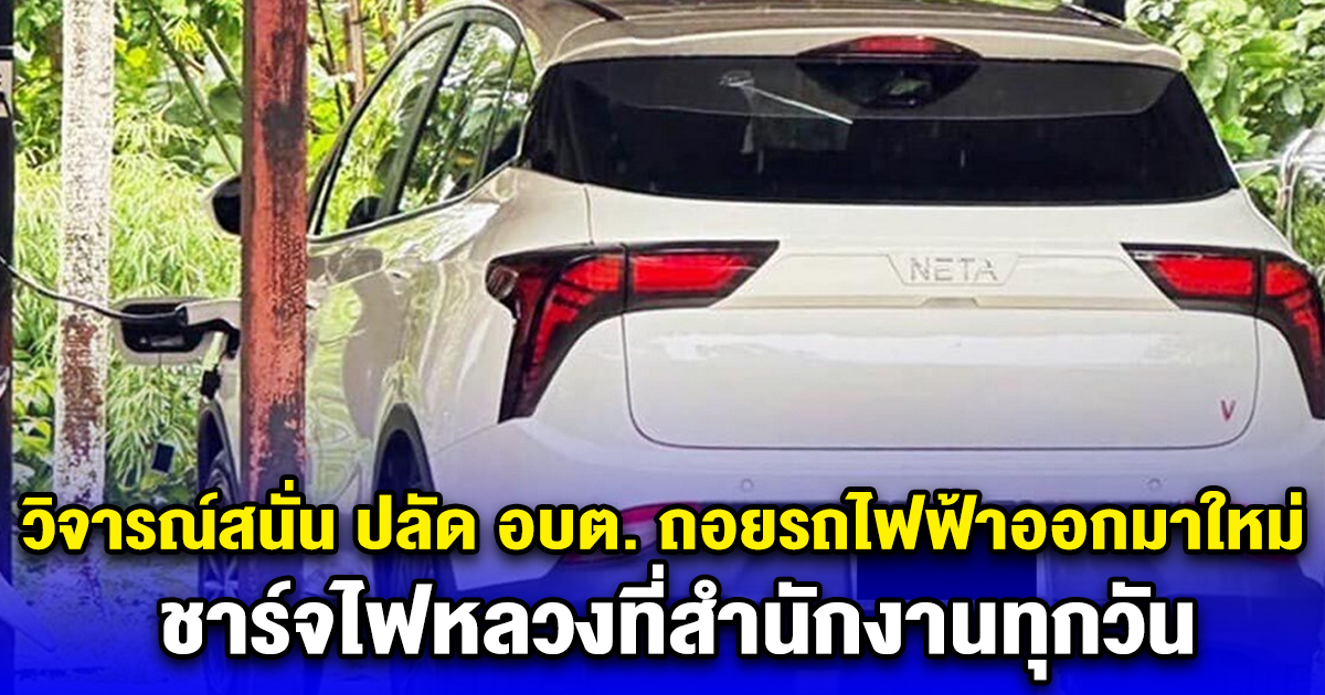 วิจารณ์สนั่น ปลัด อบต. ถอยรถไฟฟ้าออกมาใหม่ ชาร์จไฟหลวงที่สำนักงานทุกวัน