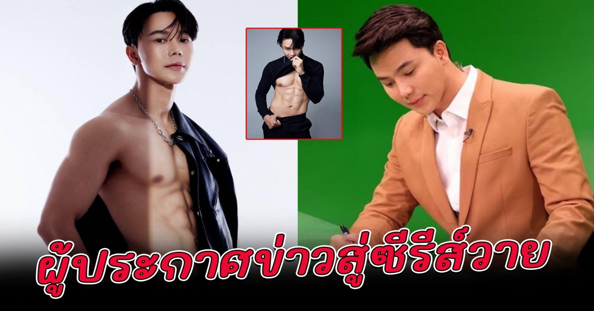 อดีตผู้ประกาศข่าวช่อง 7 หล่อขึ้น! เตรียมเล่นซีรีส์วาย