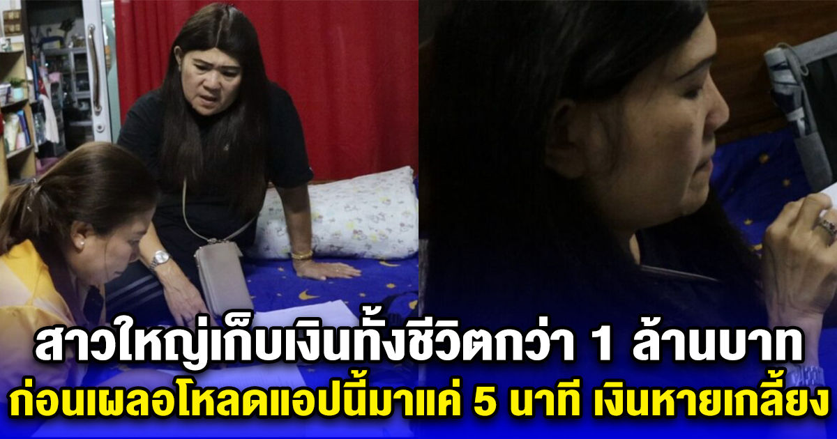 สาวใหญ่เก็บเงินทั้งชีวิตกว่า 1 ล้านบาท ก่อนเผลอโหลดแอปนี้มาแค่ 5 นาที เงินหายเกลี้ยงบัญชี