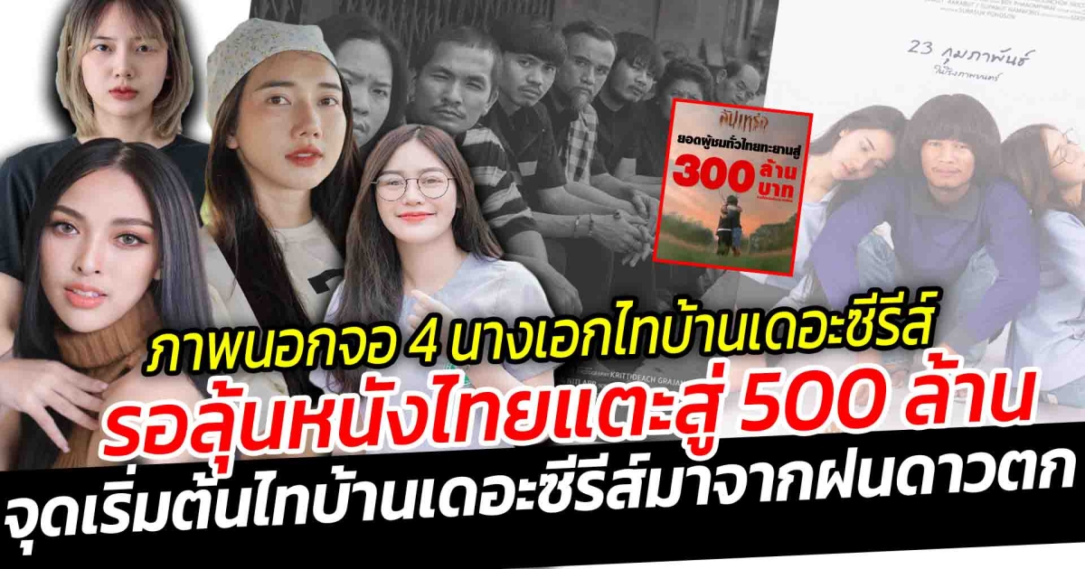 ภาพนอกจอ 4 สาวนางเอก จักรวาลไทบ้านเดอะซีรีส์ สวยทุกคน รอลุ้นหนังไทยแตะสู่ 500 ล้าน ย้อนสัมภาษณ์กว่าจะมาเป็นจักรวาลไทบ้านเดอะซีรีส์