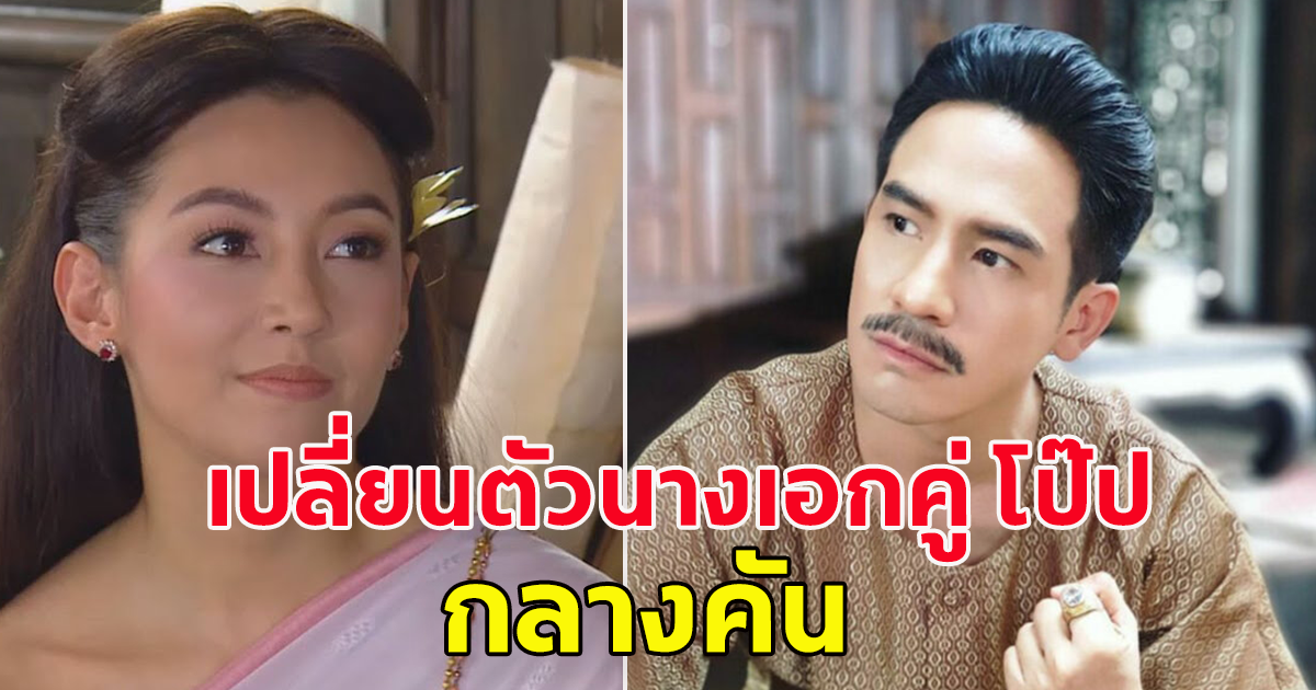 พรหมลิขิต เปลี่ยนตัวนางเอกคู่ โป๊ป ธนวรรธน์ กลางคัน