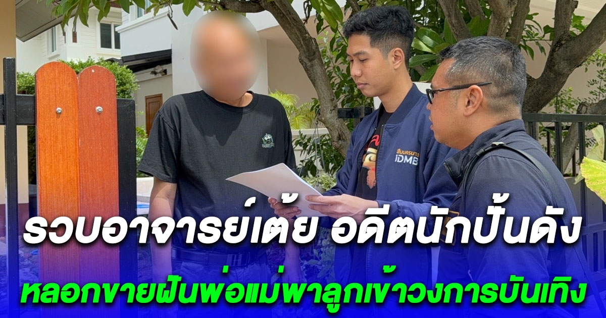 รวบอาจารย์เต้ย อดีตนักปั้นดัง หลอกขายฝันเหยื่อกว่า 10 ราย ความเสียหาย 10 ล้าน