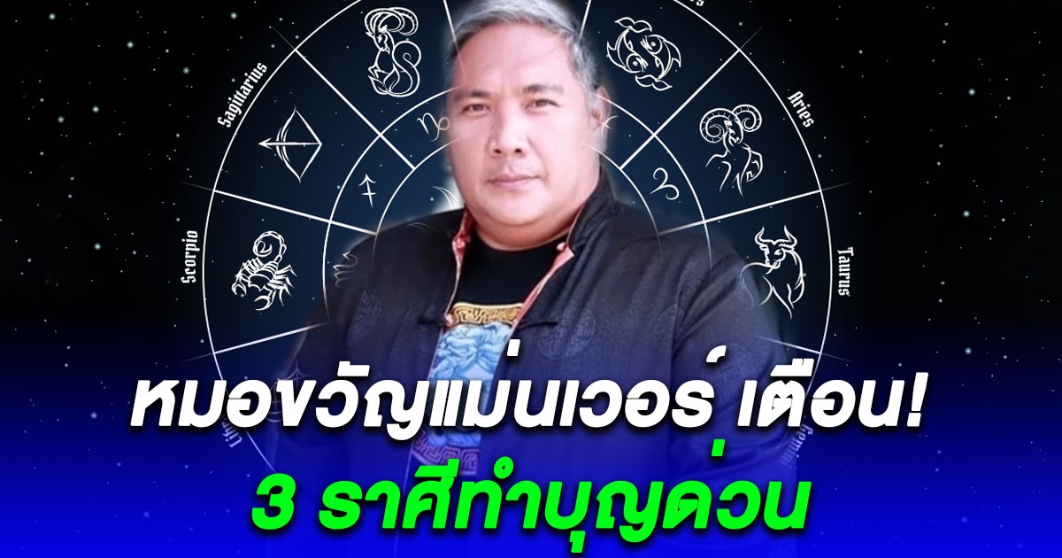 หมอขวัญแม่นเวอร์ เตือน 3 ราศีทำบุญด่วน