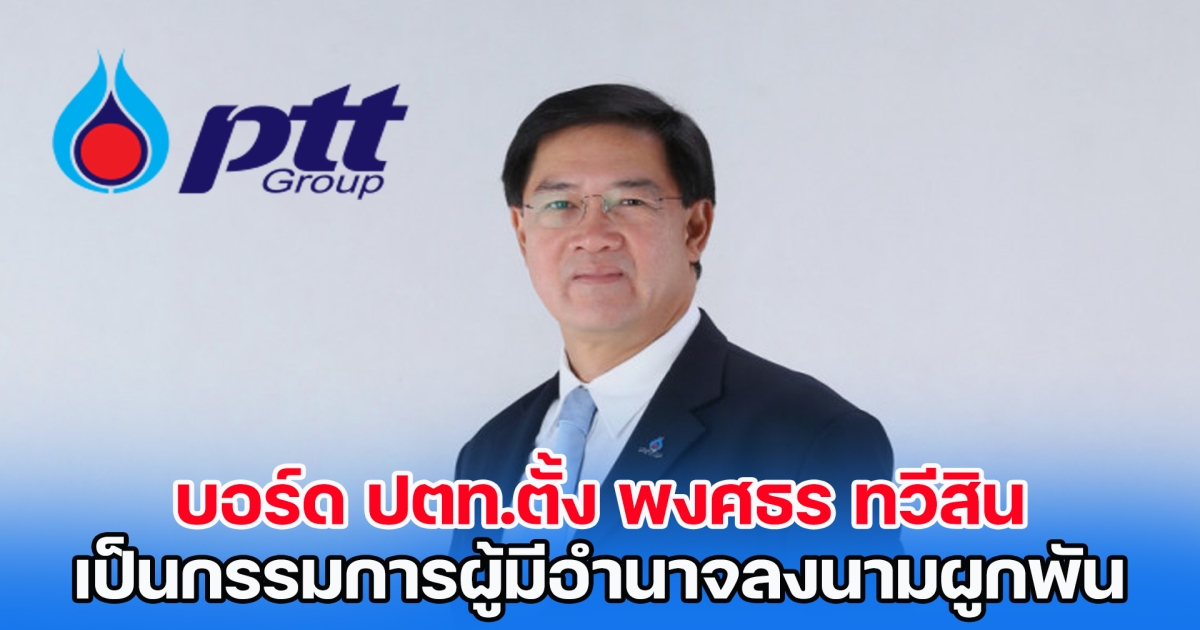 บอร์ด ปตท.ตั้ง พงศธร ทวีสิน เป็นกรรมการผู้มีอำนาจลงนามผูกพัน