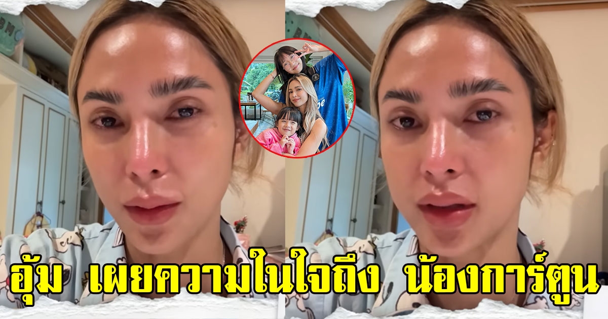 อุ้ม ลักขณา เผยความในใจทั้งน้ำตาถึง น้องการ์ตูน ลั่นรักเหมือนลูกแท้ๆ