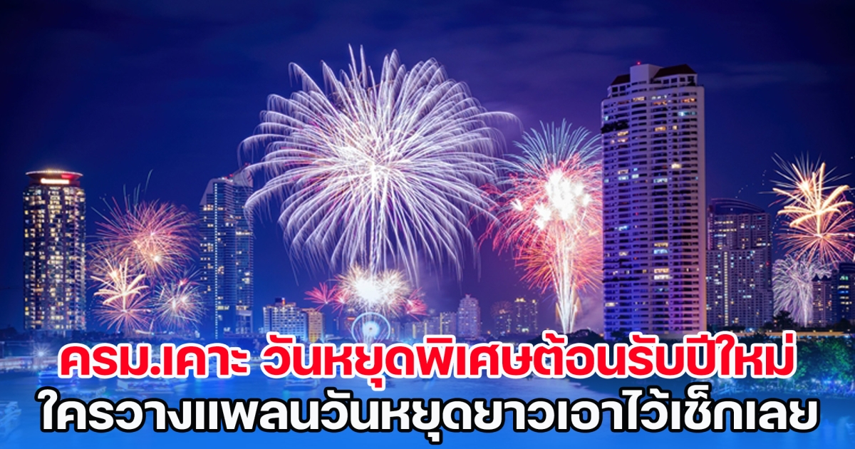 ครม.เคาะ วันหยุดพิเศษต้อนรับปีใหม่ ใครวางแพลนวันหยุดยาวไว้เช็กเลย