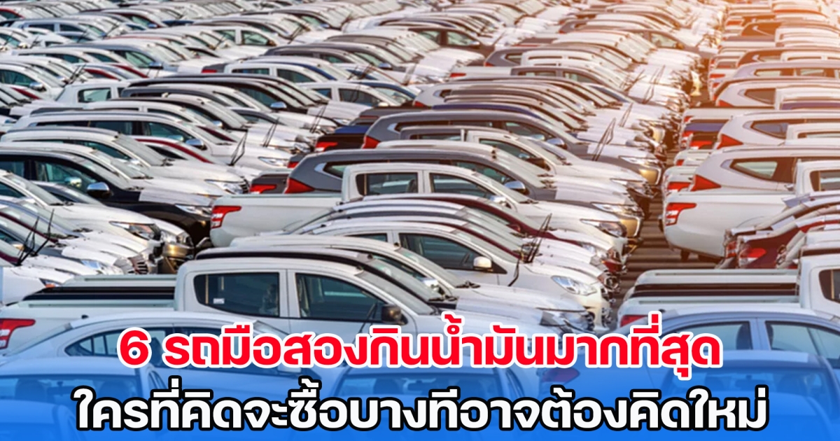 6 รถมือสองกินน้ำมันมากที่สุด ใครที่คิดจะซื้อบางทีอาจต้องคิดใหม่