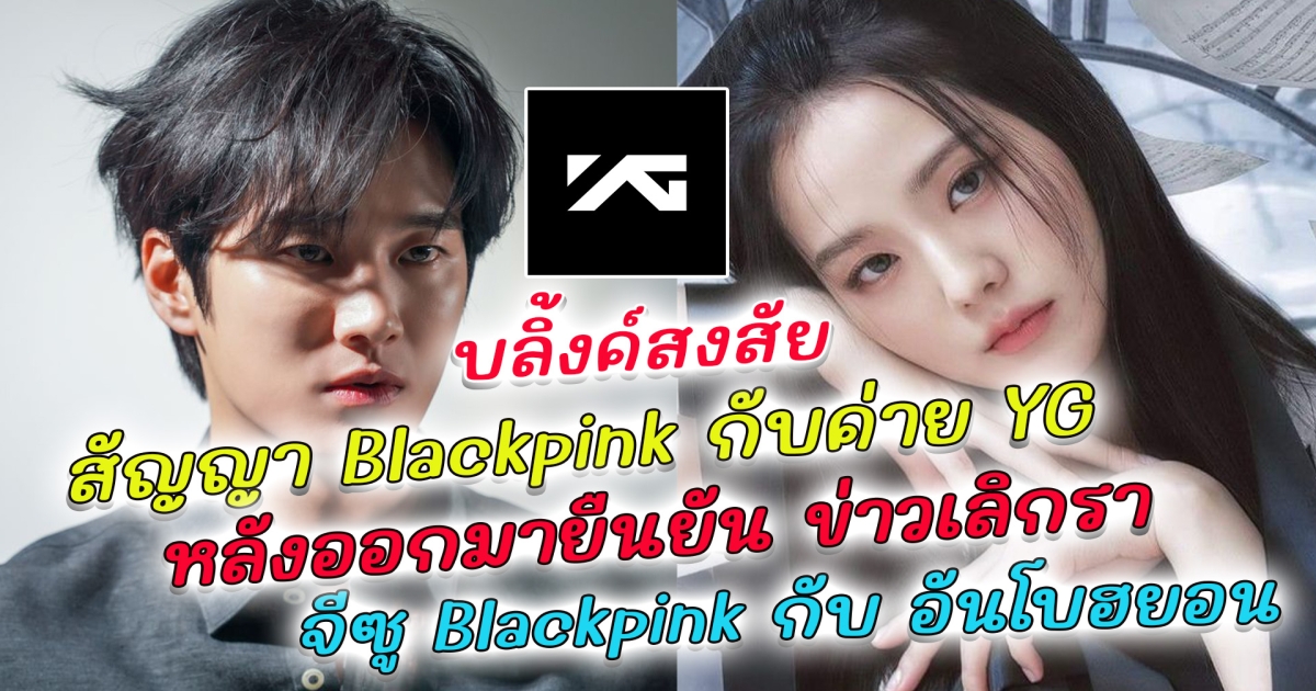 บลิ้งค์สงสัย สัญญา Blackpink กับค่าย YG หลังออกมายืนยัน ข่าวเลิกราของ จีซู Blackpink กับ อันโบฮยอน