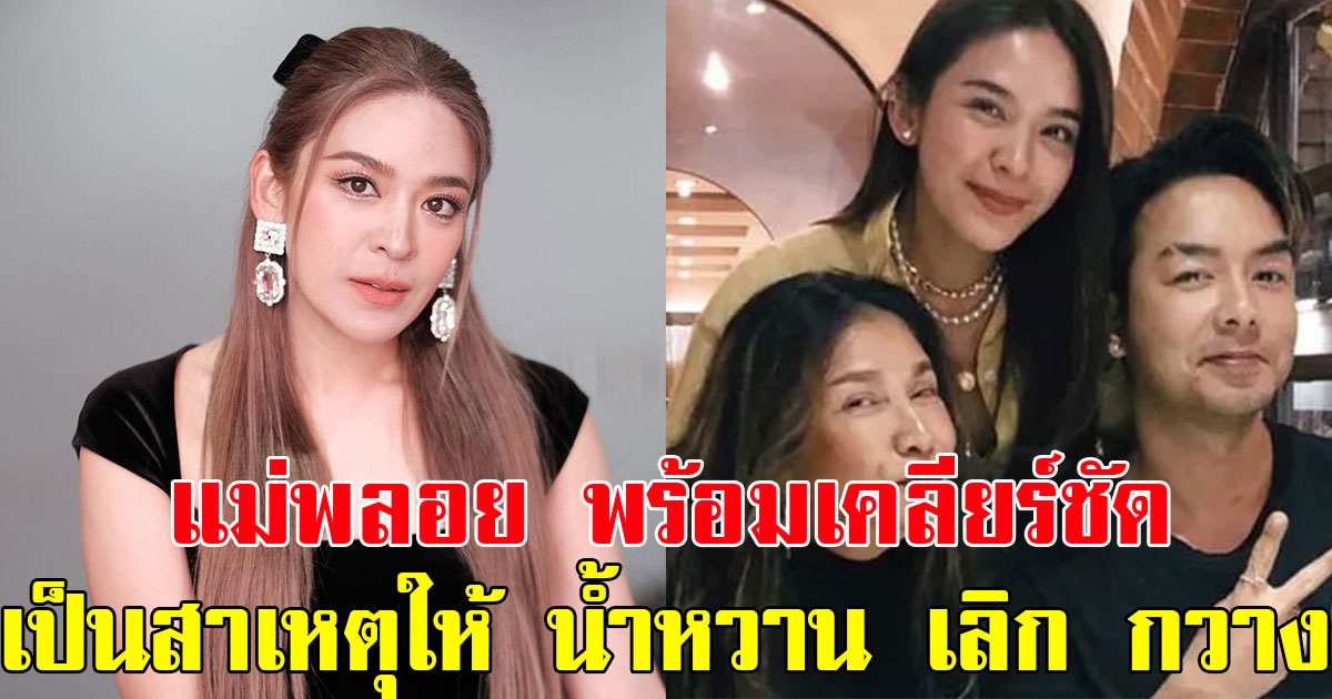 แม่พลอย พร้อมเคลียร์ชัด ปมดราม่าเป็นสาเหตุทำให้ลูกสาว น้ำหวาน เลิกรา กวาง