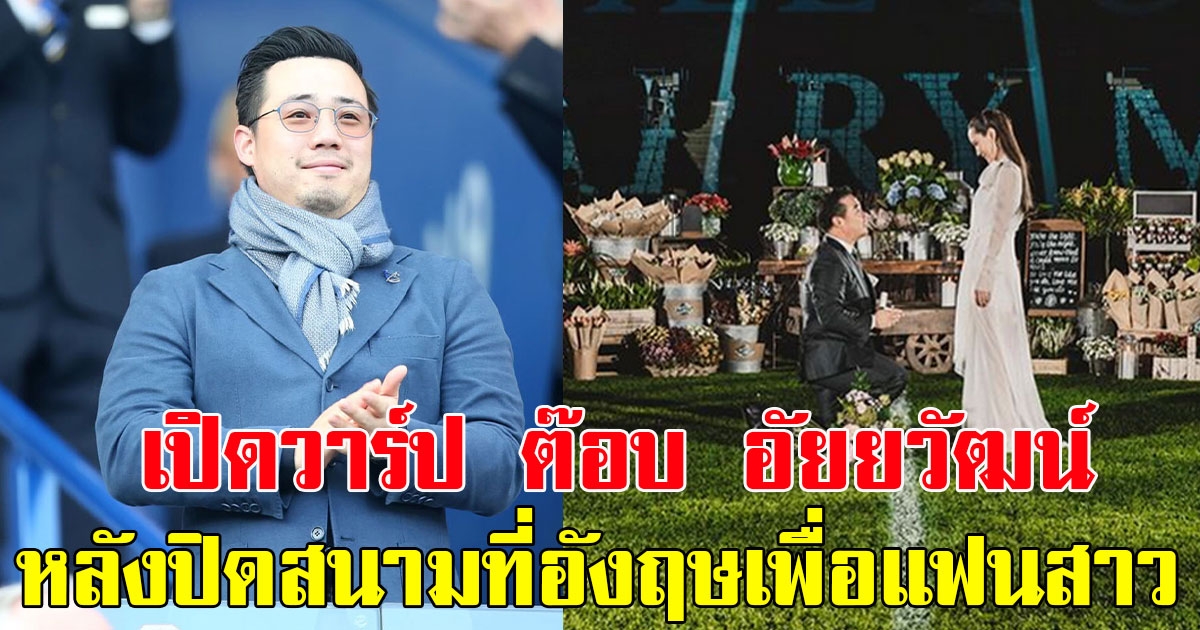 เปิดวาร์ป ต๊อบ อัยยวัฒน์ หลังปิดสนามฟุตบอลที่อังกฤษขอแฟนสาวแต่งงาน