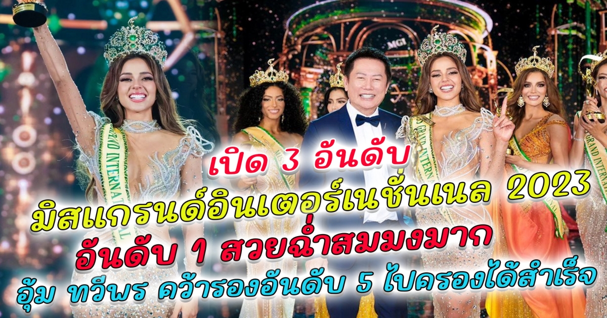 เปิด 3 อันดับ มิสแกรนด์อินเตอร์เนชั่นเนล 2023 อันดับ 1 สวยฉ่ำสมมงมาก อุ้ม ทวีพร เข้ารอบ 10 คนสุดท้าย คว้ารองอันดับ 5 ไปครองได้สำเร็จ